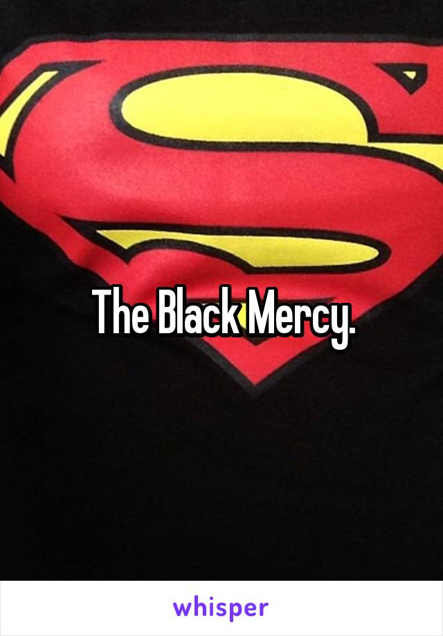 The Black Mercy.