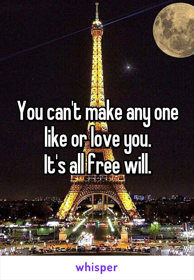 You can't make any one like or love you.
It's all free will.