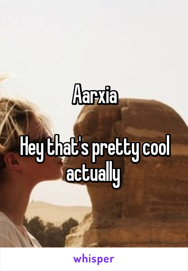 Aarxia

Hey that's pretty cool actually 