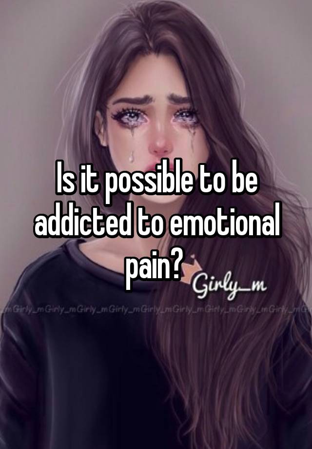 is-it-possible-to-be-addicted-to-emotional-pain