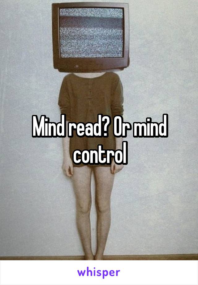 Mind read? Or mind control