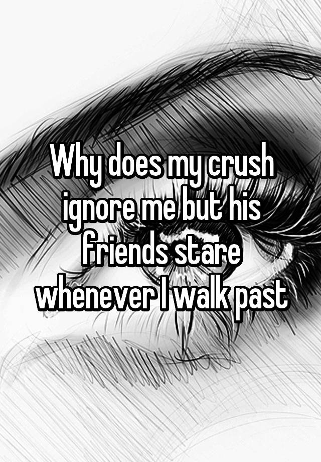 why-does-my-crush-ignore-me-but-his-friends-stare-whenever-i-walk-past