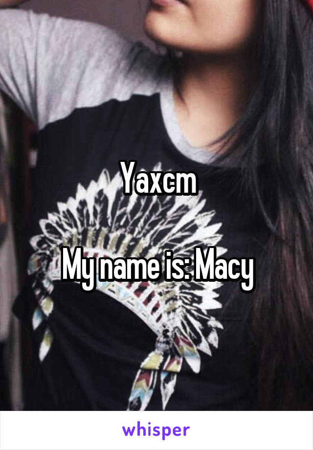 Yaxcm

My name is: Macy