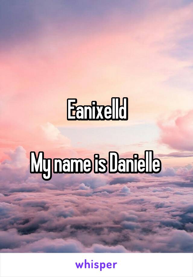 Eanixelld

My name is Danielle 