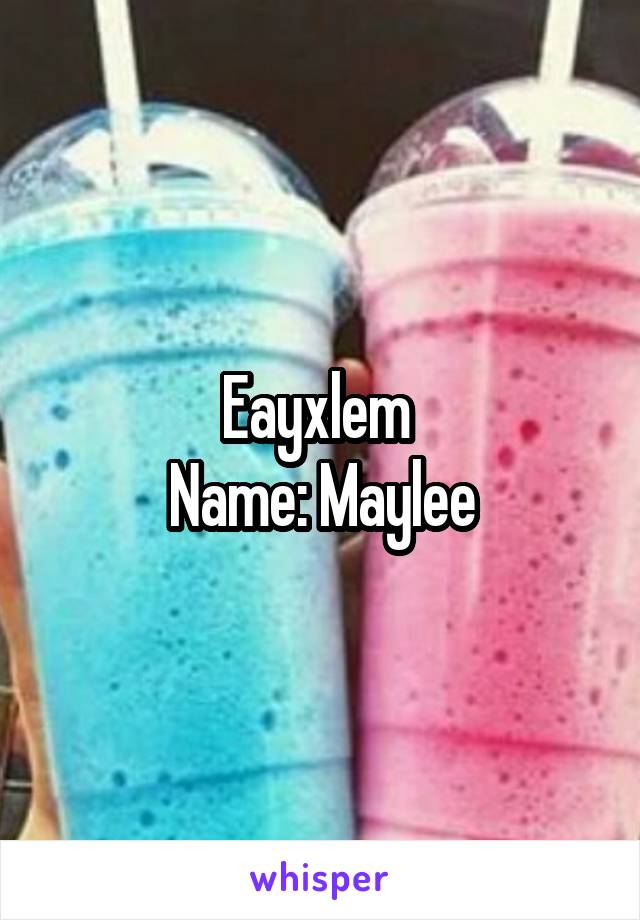 Eayxlem 
Name: Maylee