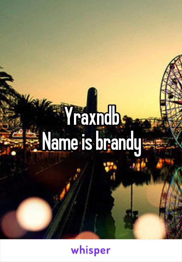 Yraxndb
Name is brandy