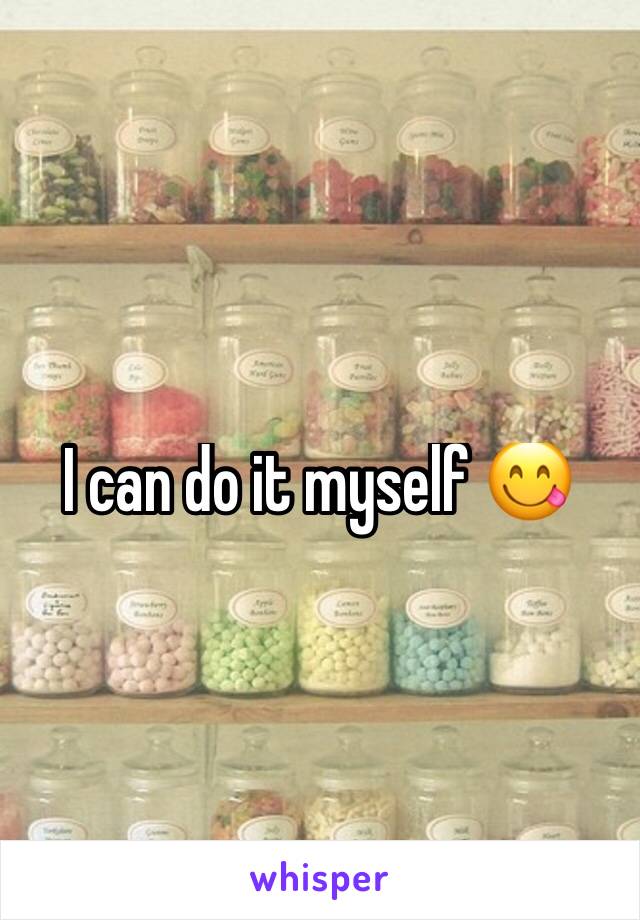 I can do it myself 😋