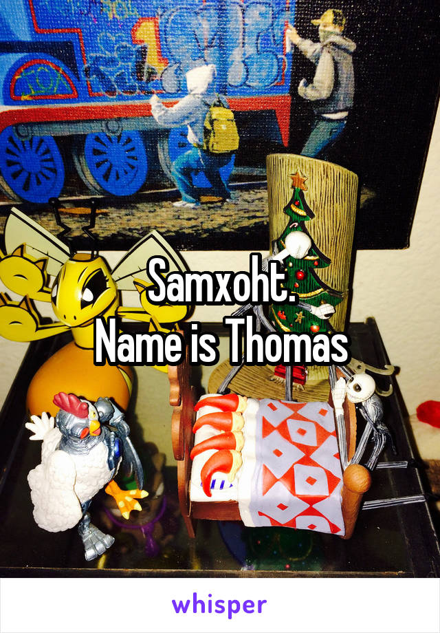 Samxoht.
Name is Thomas