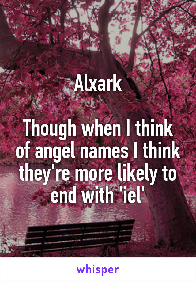 Alxark

Though when I think of angel names I think they're more likely to end with 'iel'