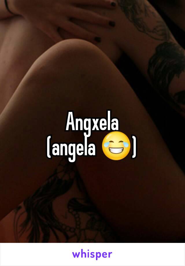 Angxela
(angela 😂)