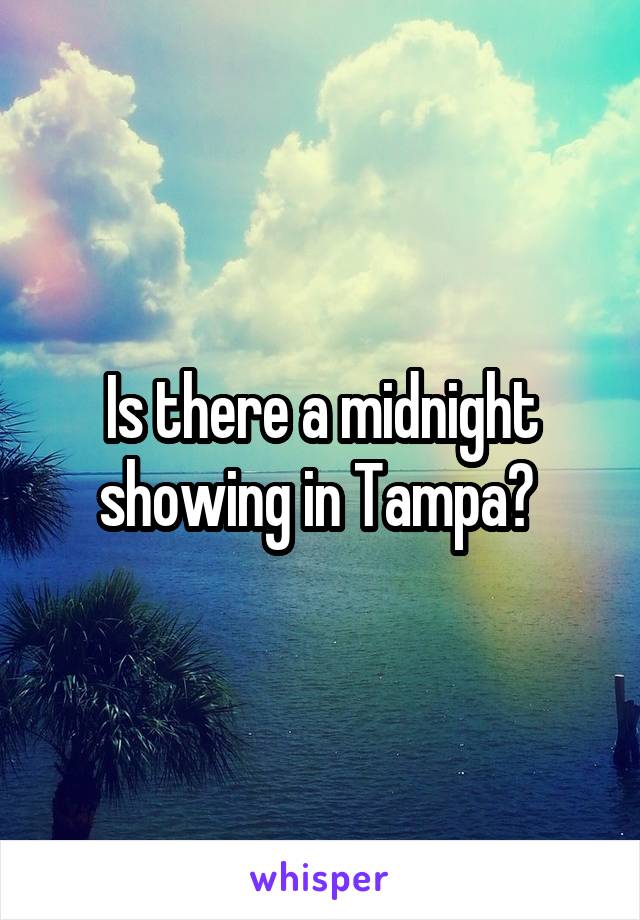 Is there a midnight showing in Tampa? 
