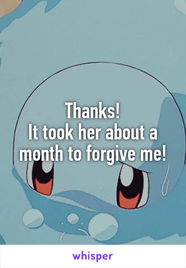 Thanks!
It took her about a month to forgive me!