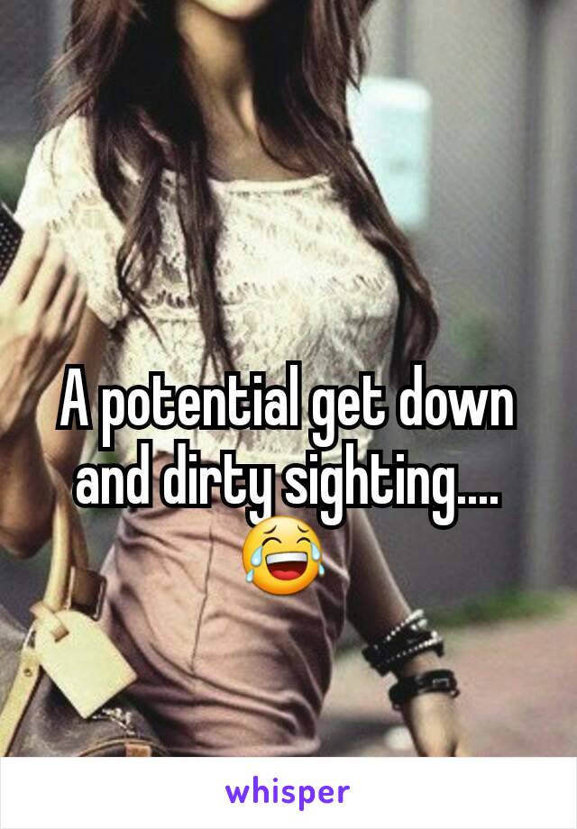 A potential get down and dirty sighting....😂 