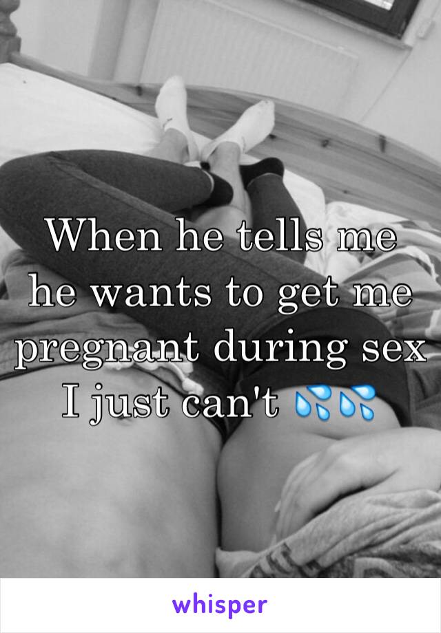 When he tells me he wants to get me pregnant during sex I just can't 💦💦
