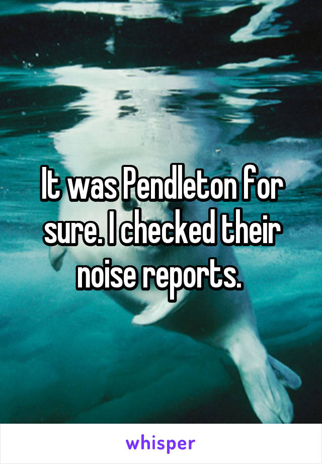 It was Pendleton for sure. I checked their noise reports. 