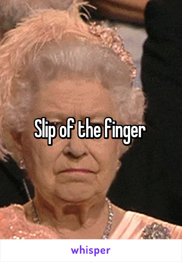 Slip of the finger 