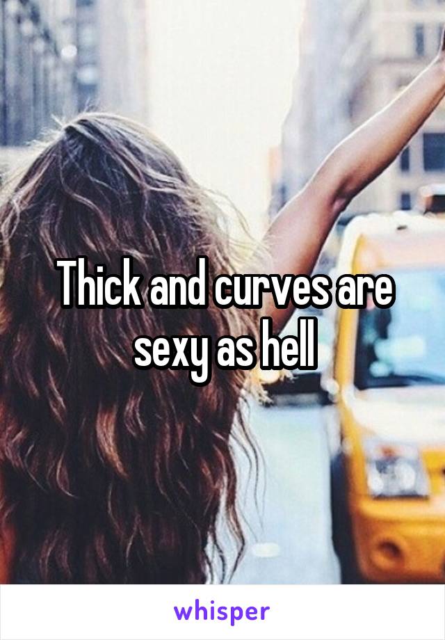Thick and curves are sexy as hell
