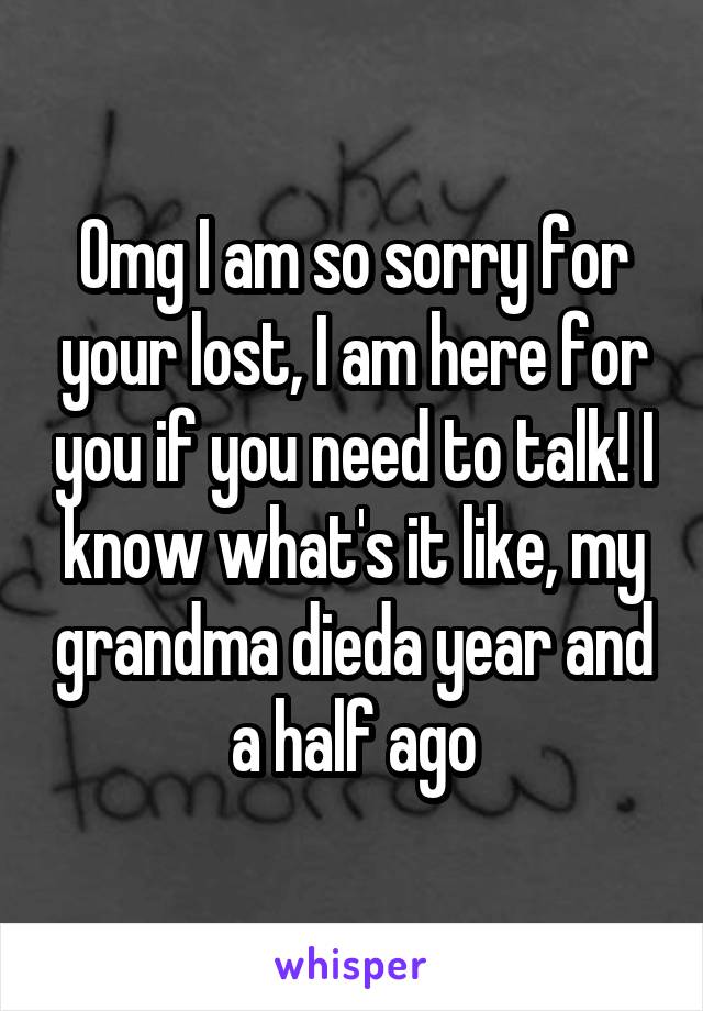 Omg I am so sorry for your lost, I am here for you if you need to talk! I know what's it like, my grandma dieda year and a half ago