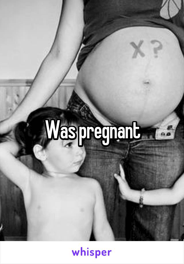 Was pregnant