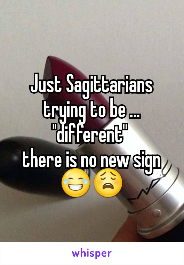 Just Sagittarians trying to be ... "different" 
there is no new sign 😂😩