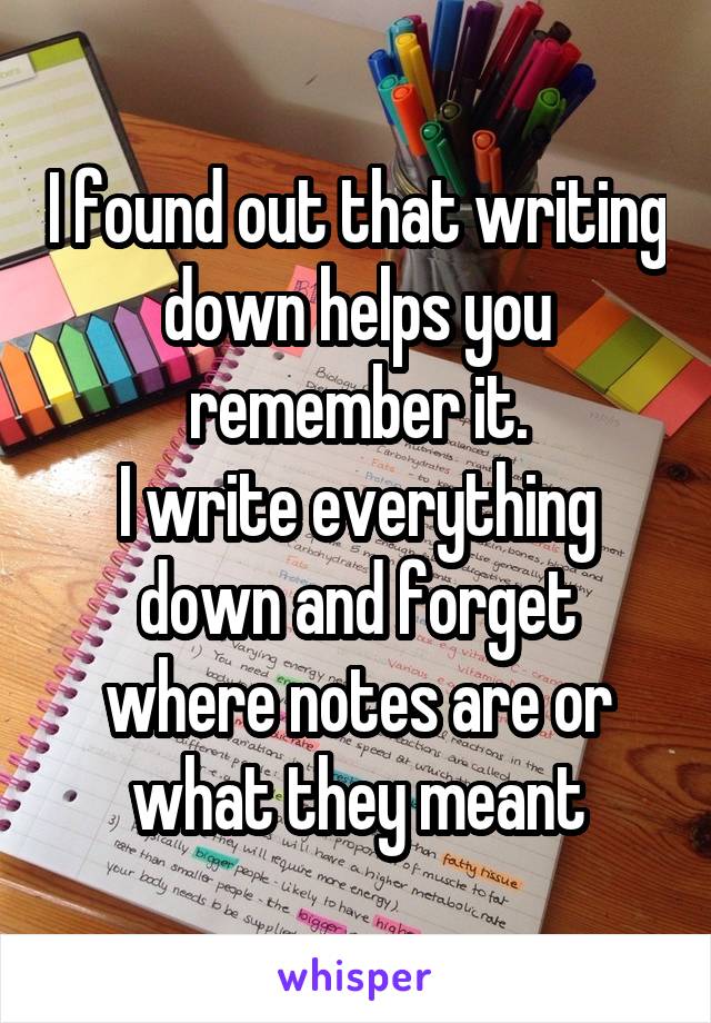 I found out that writing down helps you remember it.
I write everything down and forget where notes are or what they meant