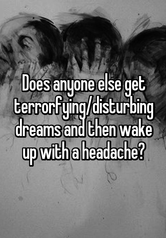 does-anyone-else-get-terrorfying-disturbing-dreams-and-then-wake-up