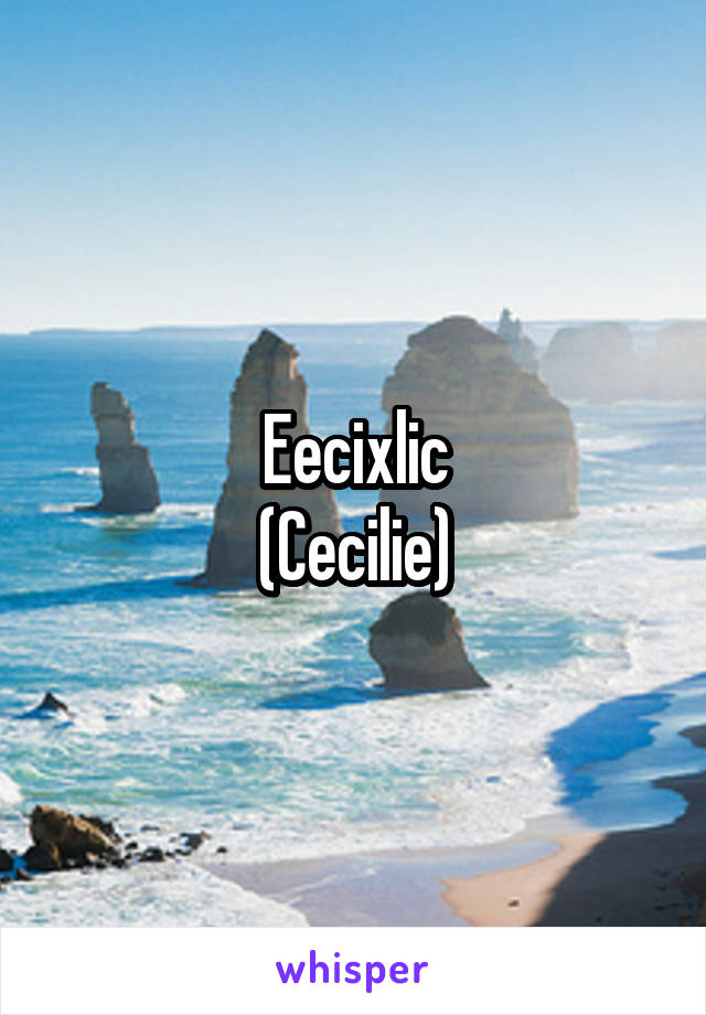 Eecixlic
(Cecilie)