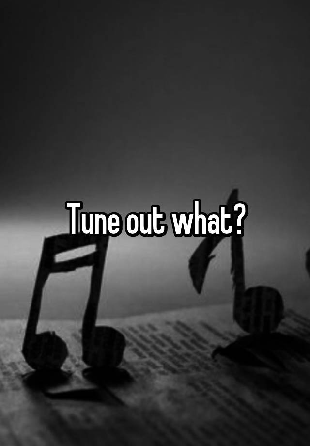 tune-out-what