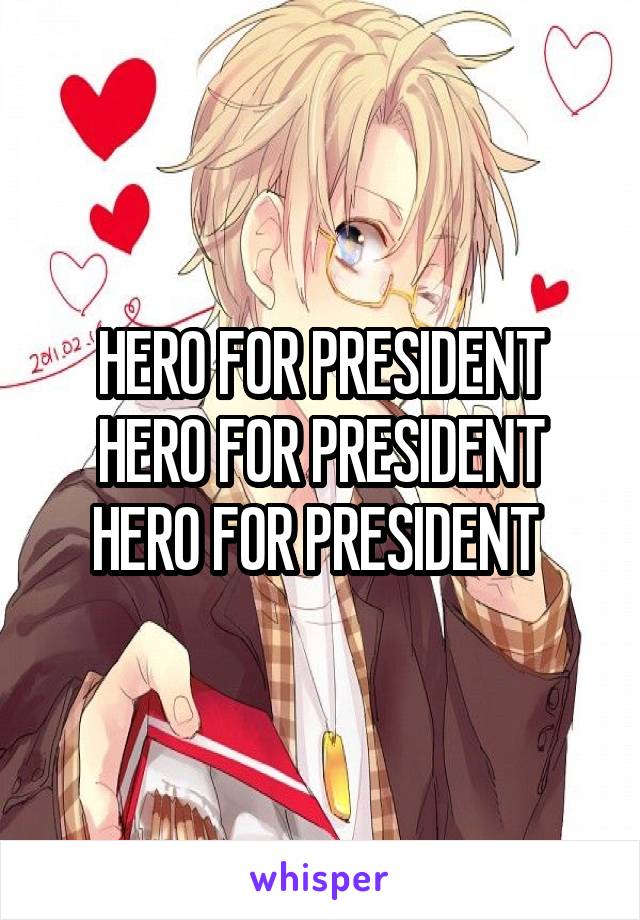 HERO FOR PRESIDENT
HERO FOR PRESIDENT
HERO FOR PRESIDENT 