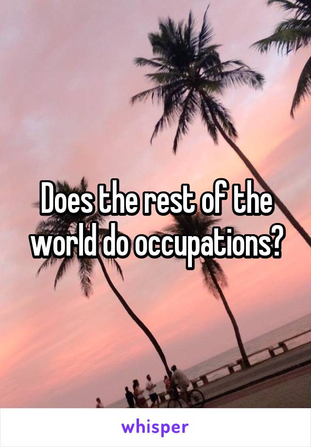Does the rest of the world do occupations?