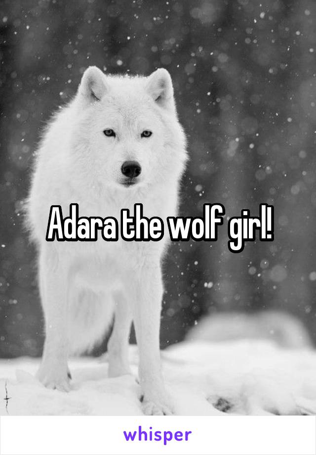 Adara the wolf girl!