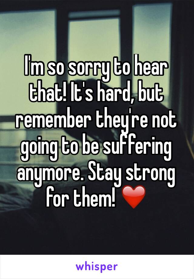 I'm so sorry to hear that! It's hard, but remember they're not going to be suffering anymore. Stay strong for them! ❤️