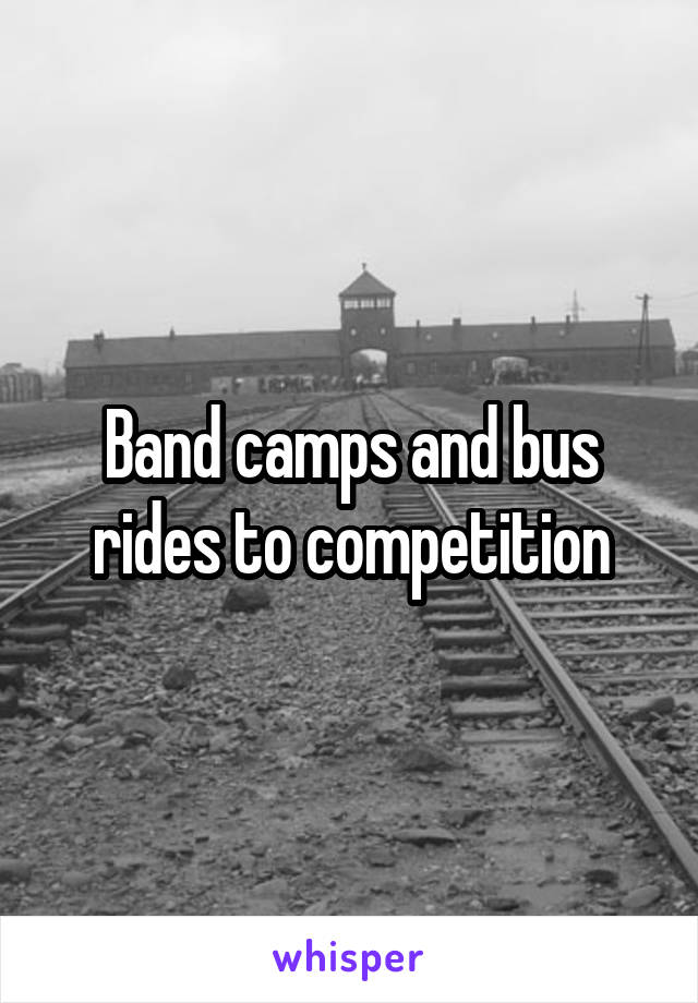 Band camps and bus rides to competition