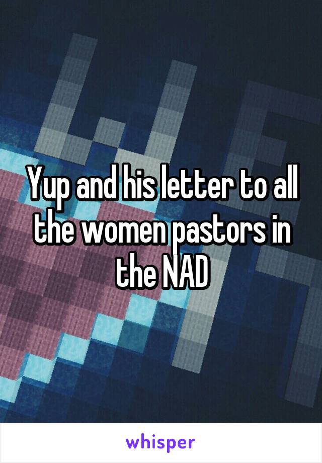 Yup and his letter to all the women pastors in the NAD
