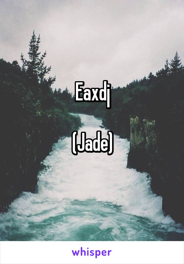 Eaxdj

(Jade)
