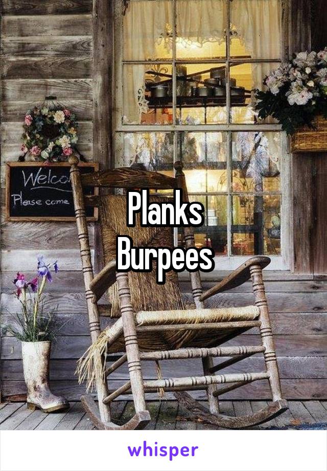 Planks
Burpees