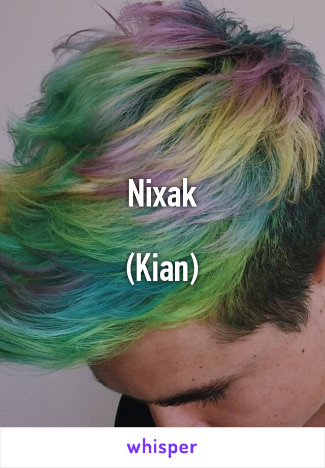 Nixak

(Kian)