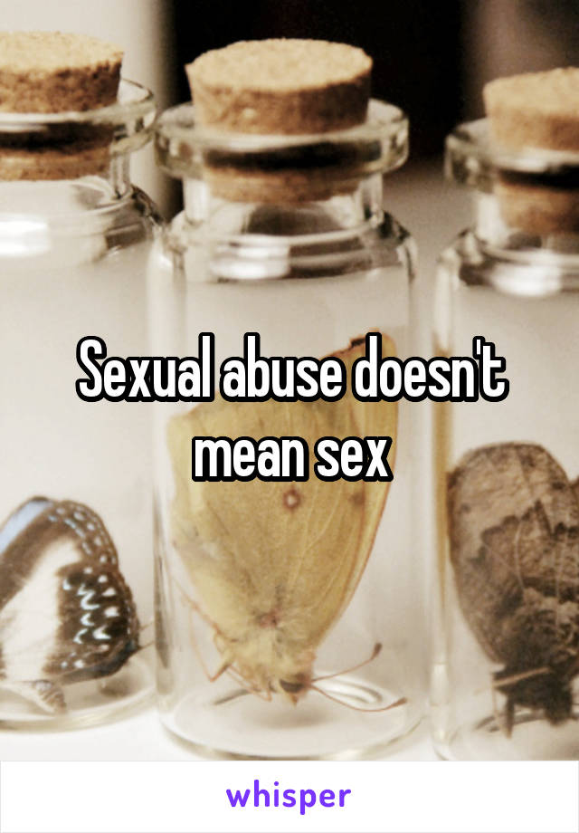 Sexual abuse doesn't mean sex