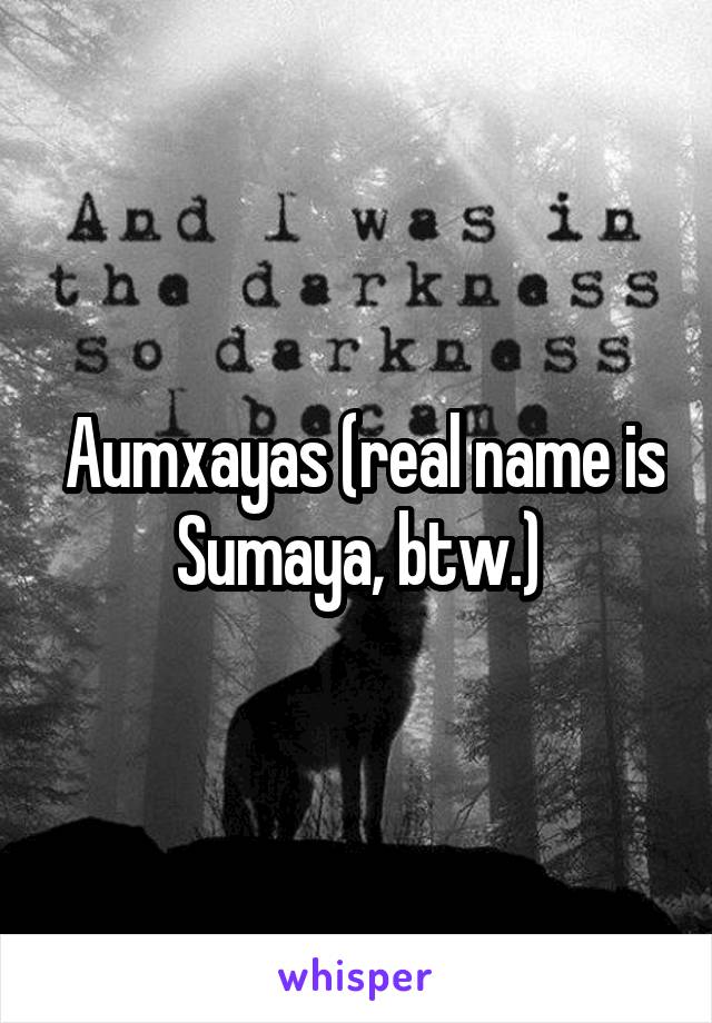  Aumxayas (real name is Sumaya, btw.)