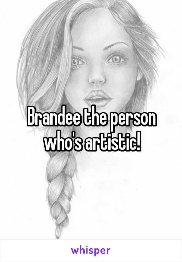 Brandee the person who's artistic!