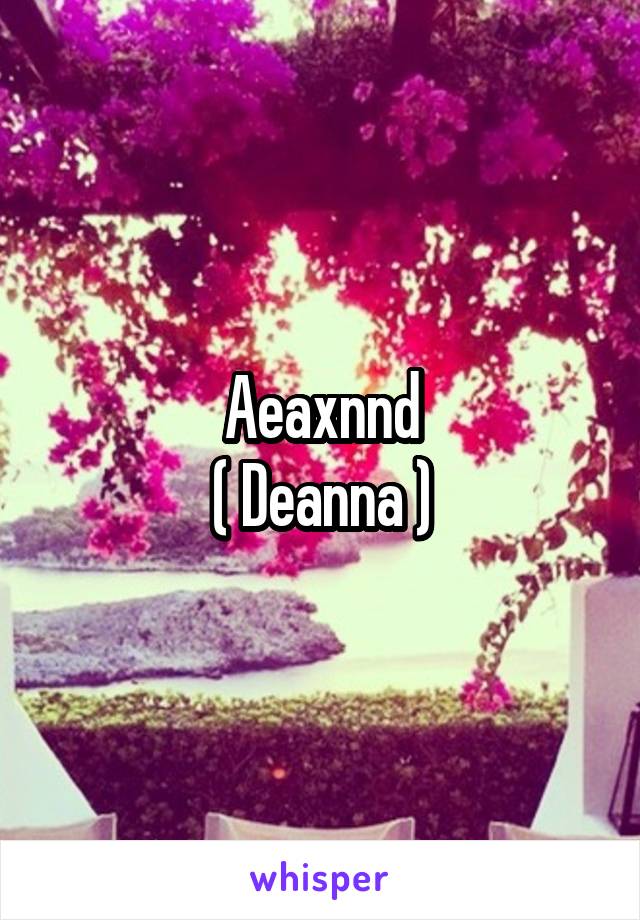 Aeaxnnd
( Deanna )