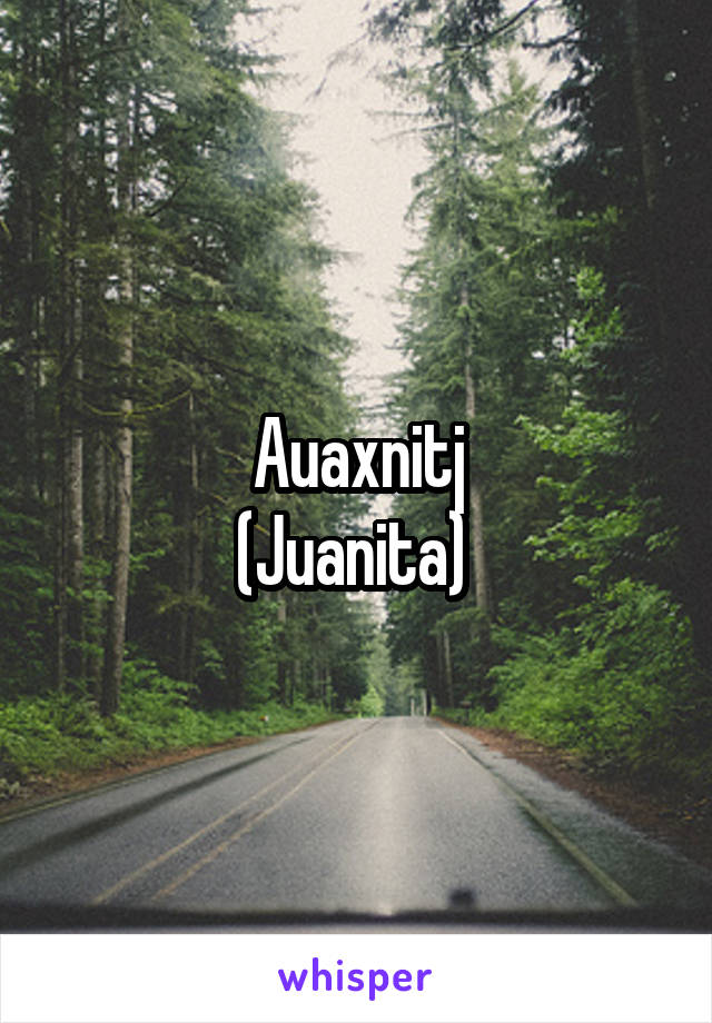 Auaxnitj
(Juanita) 