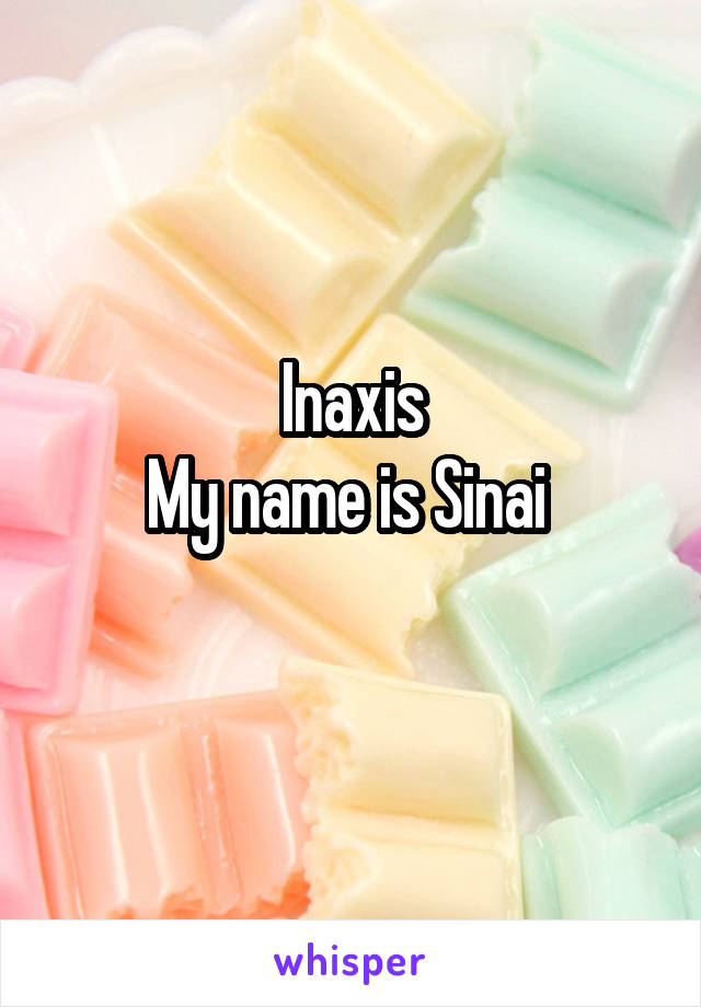 Inaxis
My name is Sinai 
