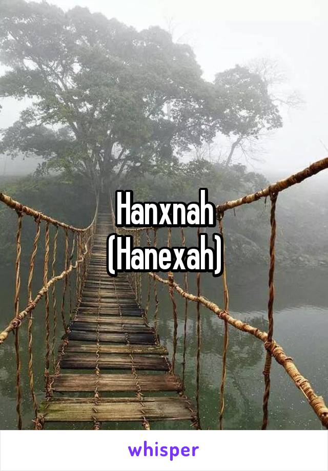 Hanxnah
(Hanexah)