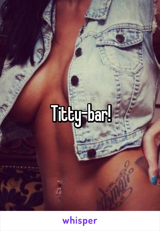Titty-bar!