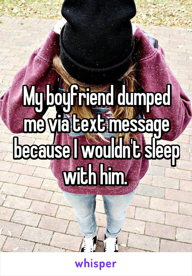 My boyfriend dumped me via text message because I wouldn't sleep with him. 