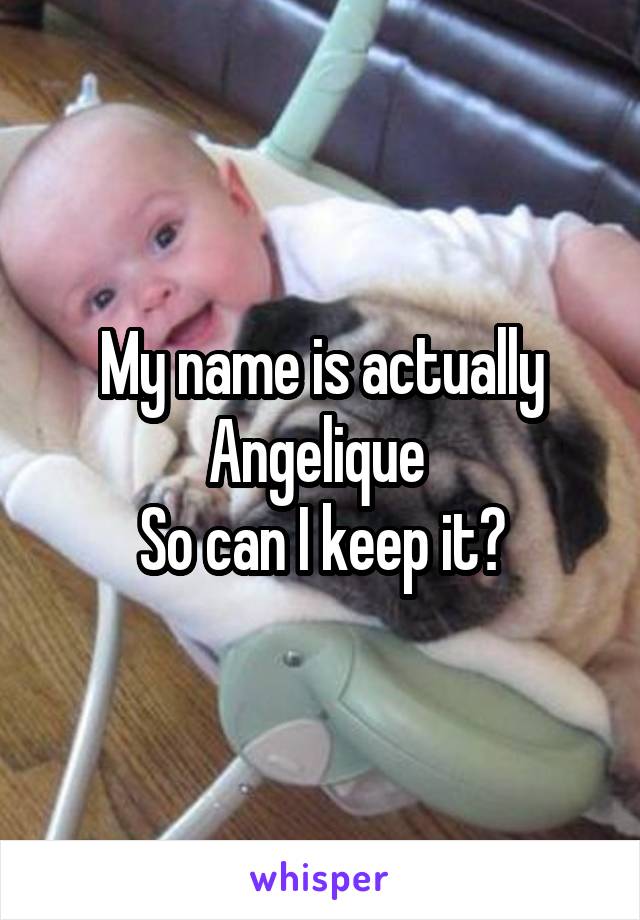 My name is actually Angelique 
So can I keep it?