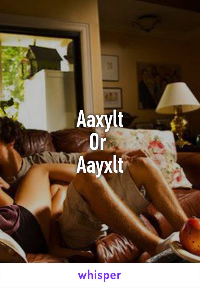 Aaxylt
Or 
Aayxlt