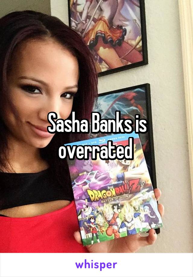 Sasha Banks is overrated 