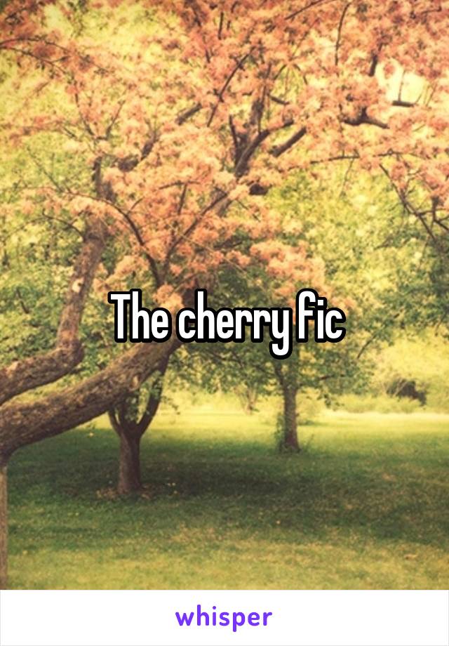 The cherry fic